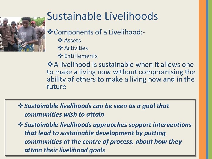 Sustainable Livelihoods v. Components of a Livelihood: v Assets v Activities v Entitlements v.