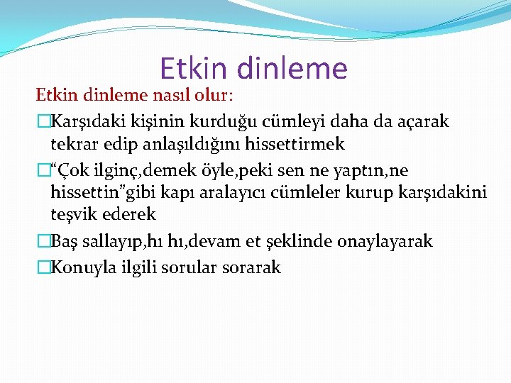 Etkin dinleme nasıl olur: �Karşıdaki kişinin kurduğu cümleyi daha da açarak tekrar edip anlaşıldığını