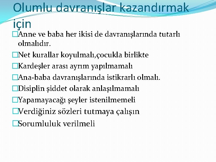 Olumlu davranışlar kazandırmak için �Anne ve baba her ikisi de davranışlarında tutarlı olmalıdır. �Net