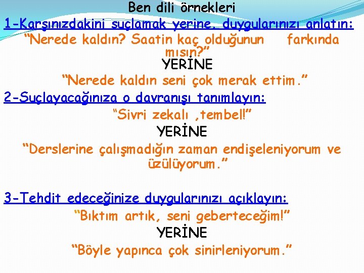 Ben dili örnekleri 1 -Karşınızdakini suçlamak yerine, duygularınızı anlatın: “Nerede kaldın? Saatin kaç olduğunun