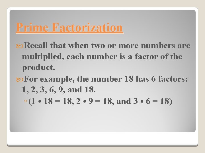 Prime Factorization Recall that when two or more numbers are multiplied, each number is
