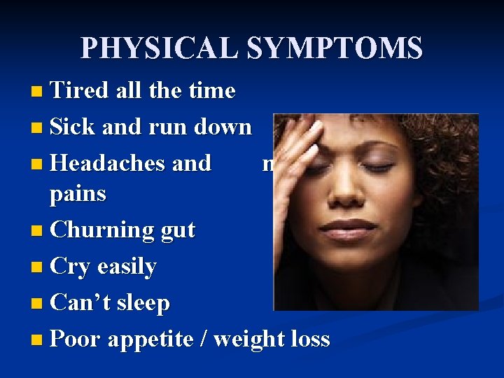 PHYSICAL SYMPTOMS n Tired all the time n Sick and run down n Headaches
