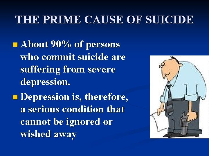 THE PRIME CAUSE OF SUICIDE n About 90% of persons who commit suicide are