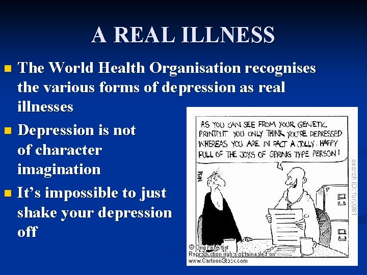 A REAL ILLNESS The World Health Organisation recognises the various forms of depression as