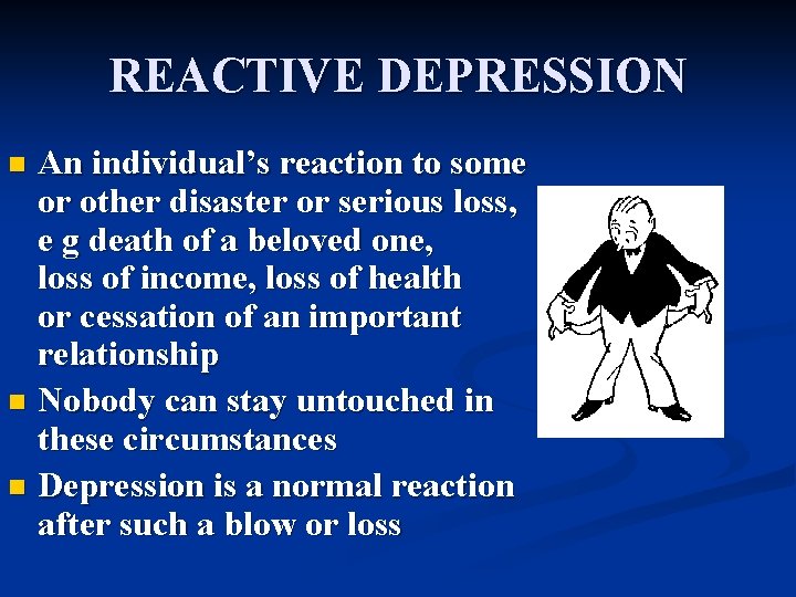 REACTIVE DEPRESSION An individual’s reaction to some or other disaster or serious loss, e