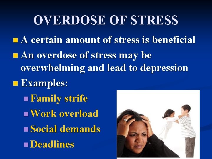 OVERDOSE OF STRESS n A certain amount of stress is beneficial n An overdose