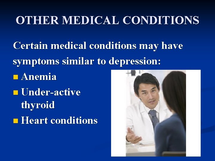 OTHER MEDICAL CONDITIONS Certain medical conditions may have symptoms similar to depression: n Anemia