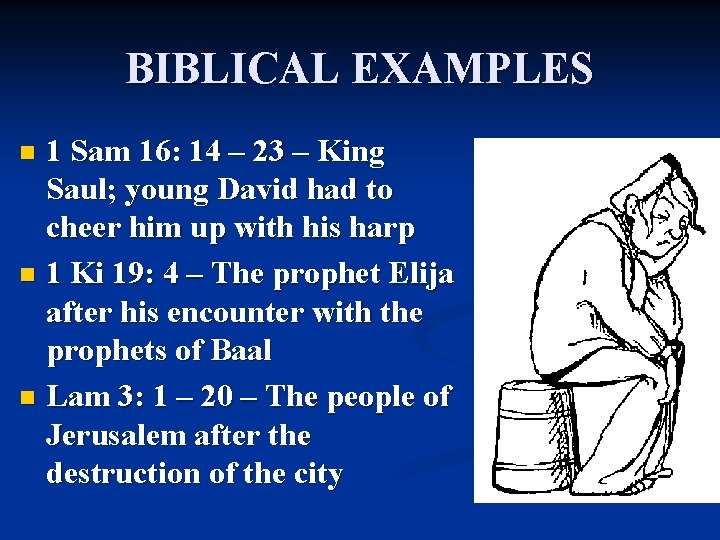 BIBLICAL EXAMPLES 1 Sam 16: 14 – 23 – King Saul; young David had