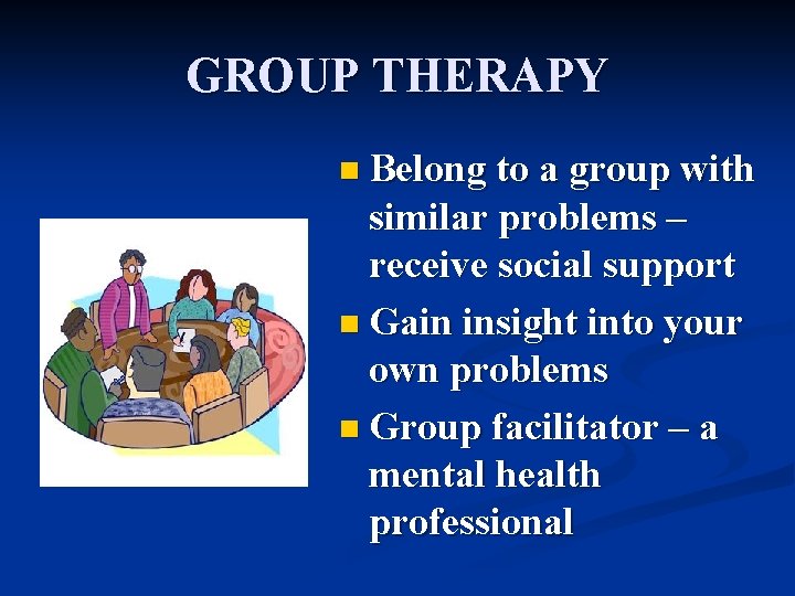 GROUP THERAPY n Belong to a group with similar problems – receive social support