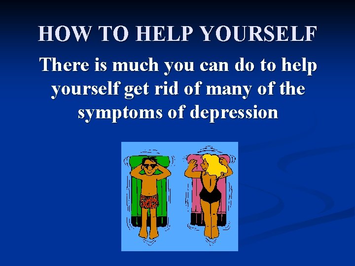HOW TO HELP YOURSELF There is much you can do to help yourself get