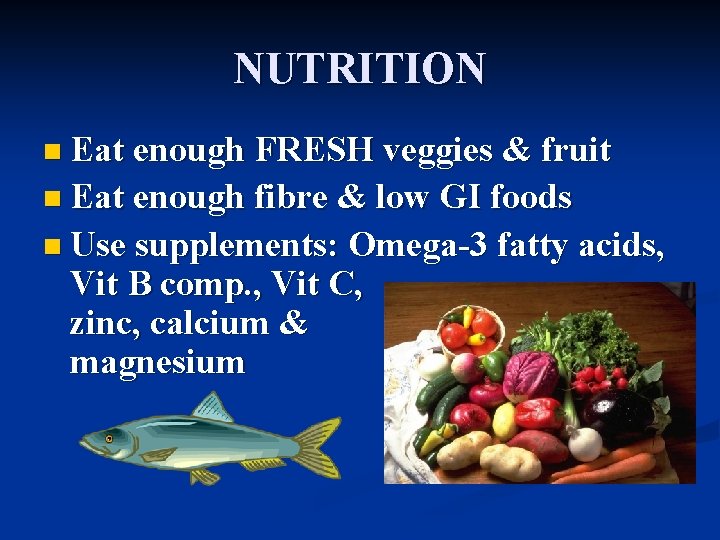 NUTRITION n Eat enough FRESH veggies & fruit n Eat enough fibre & low