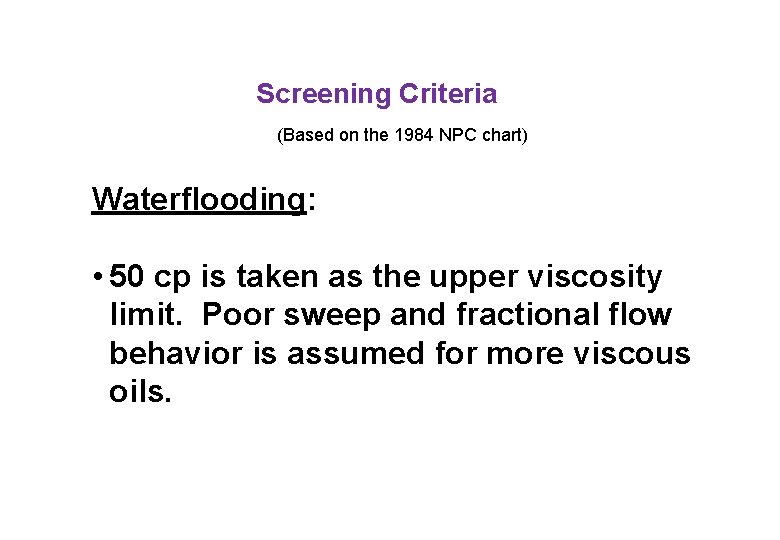 Screening Criteria (Based on the 1984 NPC chart) Waterflooding: • 50 cp is taken