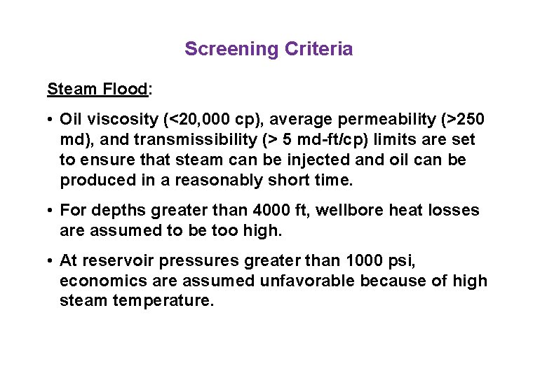 Screening Criteria Steam Flood: • Oil viscosity (<20, 000 cp), average permeability (>250 md),