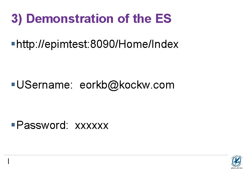 3) Demonstration of the ES §http: //epimtest: 8090/Home/Index §USername: eorkb@kockw. com §Password: xxxxxx 