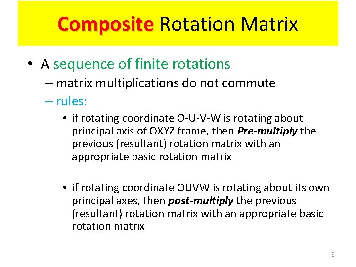 Composite Rotation Matrix • A sequence of finite rotations – matrix multiplications do not