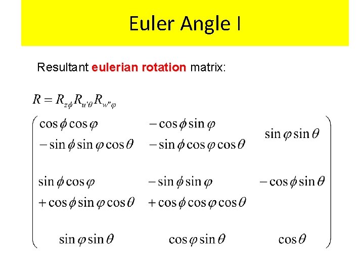 Euler Angle I Resultant eulerian rotation matrix: 