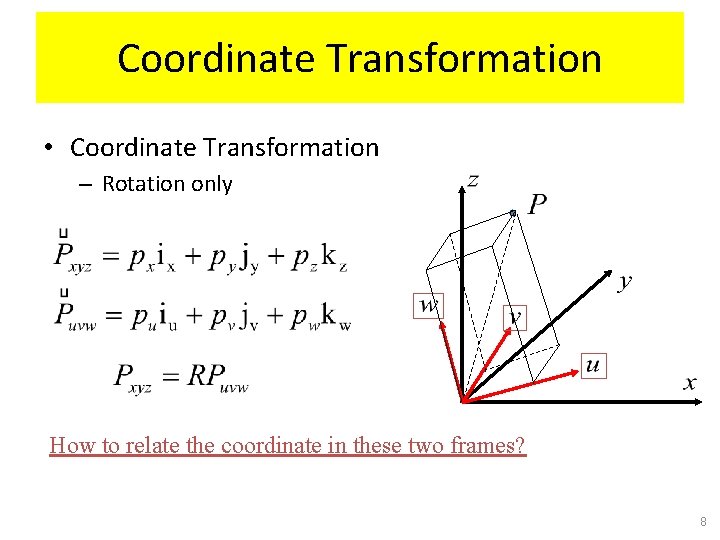 Coordinate Transformation • Coordinate Transformation – Rotation only How to relate the coordinate in