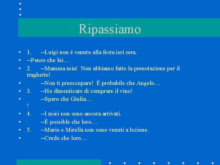 Ripassiamo • 1. --Luigi non è venuto alla festa ieri sera. • --Penso che