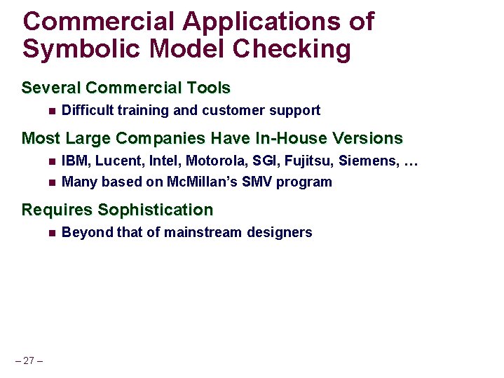 Commercial Applications of Symbolic Model Checking Several Commercial Tools n Difficult training and customer