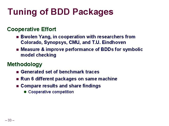 Tuning of BDD Packages Cooperative Effort n n Bwolen Yang, in cooperation with researchers