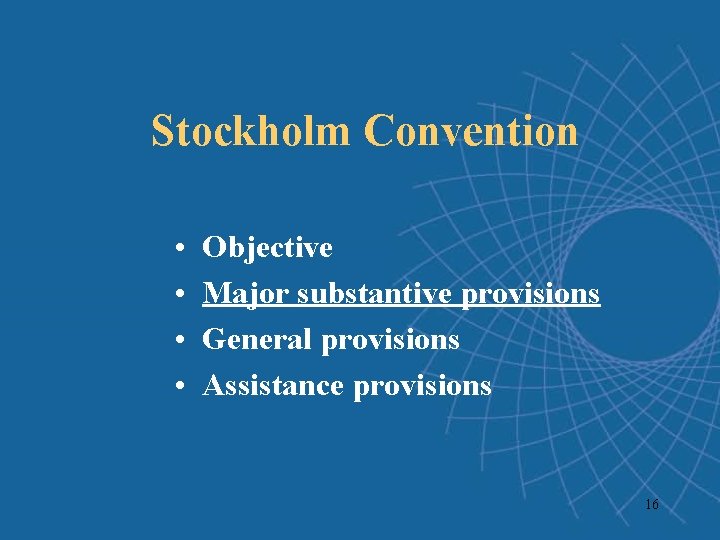 Stockholm Convention • • Objective Major substantive provisions General provisions Assistance provisions 16 Stockholm Convention • • Objective Major substantive provisions General provisions Assistance provisions 16
