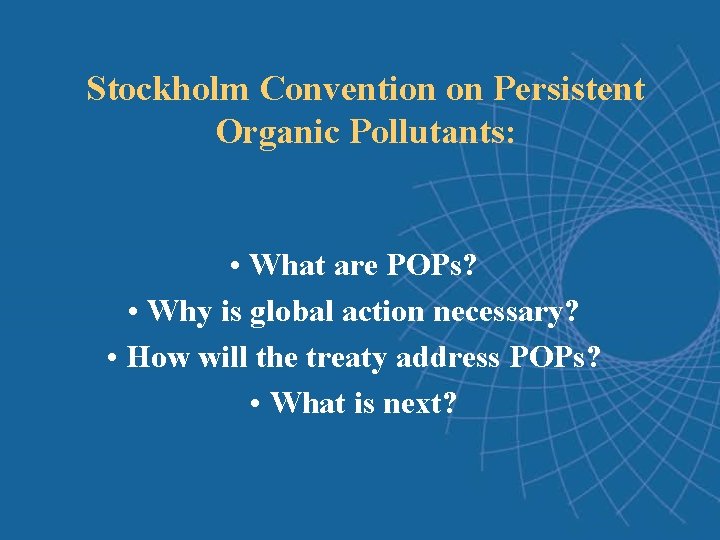 Stockholm Convention on Persistent Organic Pollutants: • What are POPs? • Why is global Stockholm Convention on Persistent Organic Pollutants: • What are POPs? • Why is global