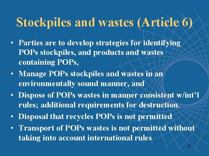Stockpiles and wastes (Article 6) • Parties are to develop strategies for identifying POPs Stockpiles and wastes (Article 6) • Parties are to develop strategies for identifying POPs