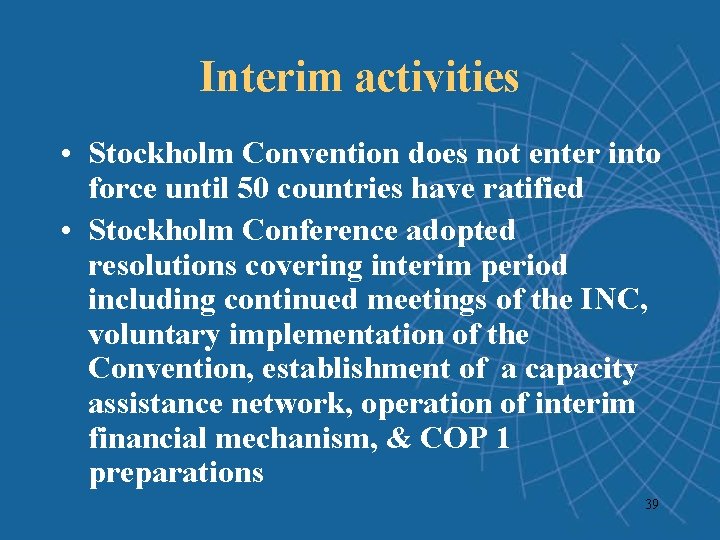 Interim activities • Stockholm Convention does not enter into force until 50 countries have Interim activities • Stockholm Convention does not enter into force until 50 countries have
