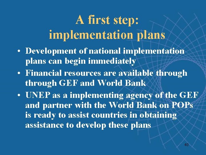 A first step: implementation plans • Development of national implementation plans can begin immediately A first step: implementation plans • Development of national implementation plans can begin immediately