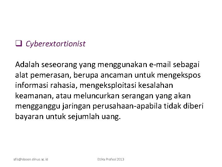 q Cyberextortionist Adalah seseorang yang menggunakan e-mail sebagai alat pemerasan, berupa ancaman untuk mengekspos