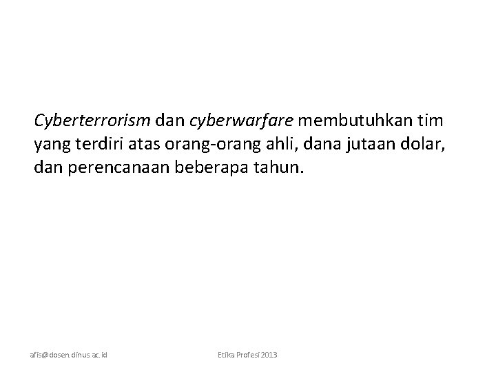 Cyberterrorism dan cyberwarfare membutuhkan tim yang terdiri atas orang-orang ahli, dana jutaan dolar, dan