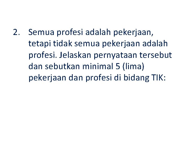 2. Semua profesi adalah pekerjaan, tetapi tidak semua pekerjaan adalah profesi. Jelaskan pernyataan tersebut