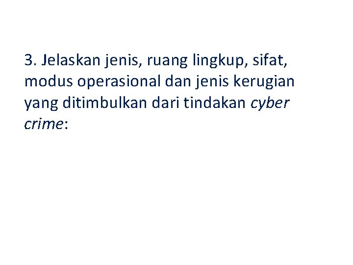 3. Jelaskan jenis, ruang lingkup, sifat, modus operasional dan jenis kerugian yang ditimbulkan dari