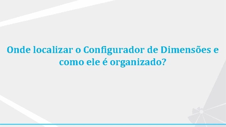 Onde localizar o Configurador de Dimensões e como ele é organizado? 