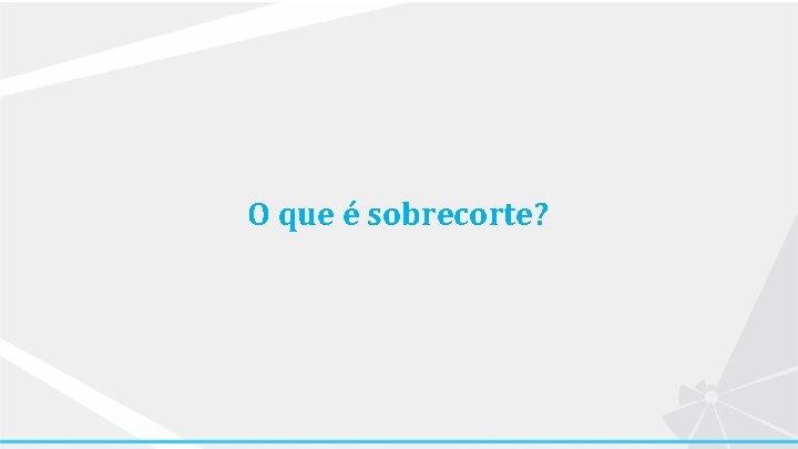 O que é sobrecorte? 