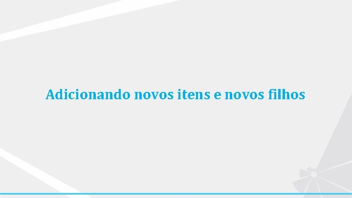 Adicionando novos itens e novos filhos 