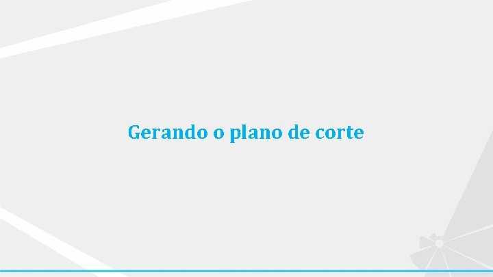 Gerando o plano de corte 