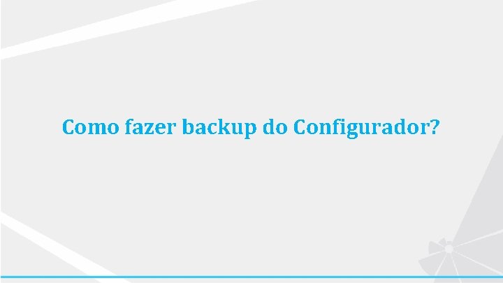 Como fazer backup do Configurador? 