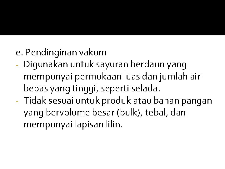 e. Pendinginan vakum - Digunakan untuk sayuran berdaun yang mempunyai permukaan luas dan jumlah