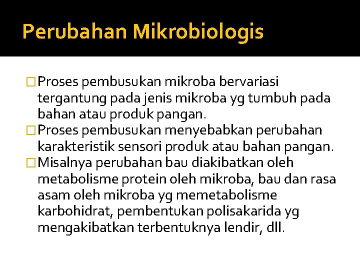 Perubahan Mikrobiologis �Proses pembusukan mikroba bervariasi tergantung pada jenis mikroba yg tumbuh pada bahan