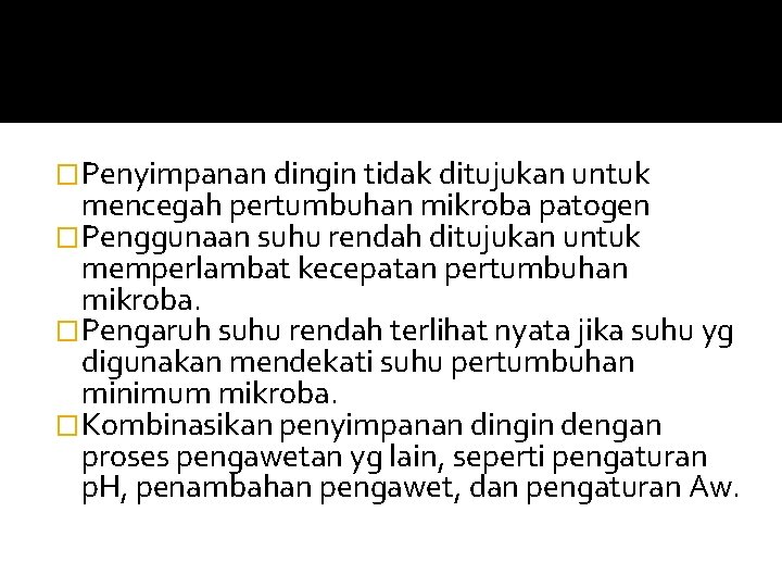 �Penyimpanan dingin tidak ditujukan untuk mencegah pertumbuhan mikroba patogen �Penggunaan suhu rendah ditujukan untuk