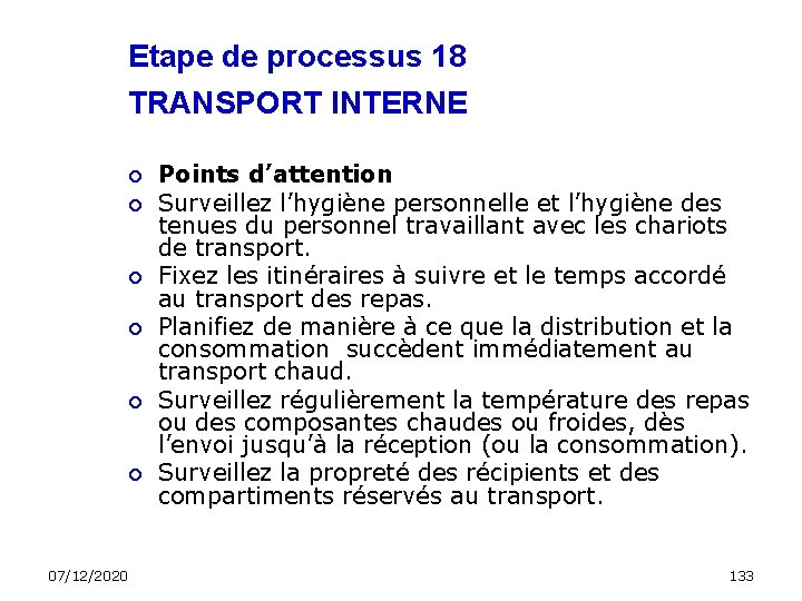 Etape de processus 18 TRANSPORT INTERNE 07/12/2020 Points d’attention Surveillez l’hygiène personnelle et l’hygiène