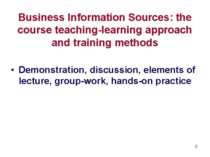 Business Information Sources: the course teaching-learning approach and training methods • Demonstration, discussion, elements