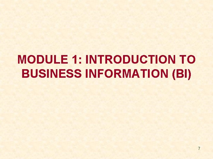 MODULE 1: INTRODUCTION TO BUSINESS INFORMATION (BI) 7 