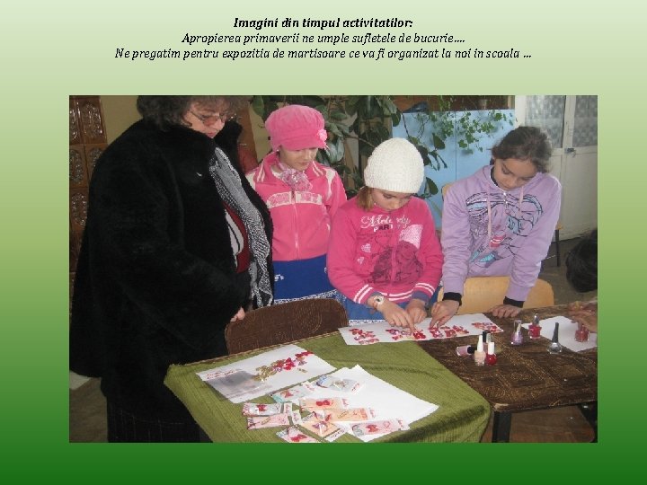 Imagini din timpul activitatilor: Apropierea primaverii ne umple sufletele de bucurie…. Ne pregatim pentru