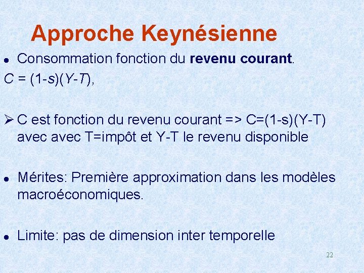 Approche Keynésienne Consommation fonction du revenu courant. C = (1 -s)(Y-T), l Ø C