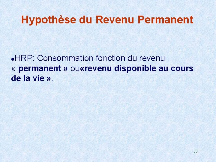 Hypothèse du Revenu Permanent HRP: Consommation fonction du revenu « permanent » ou «revenu