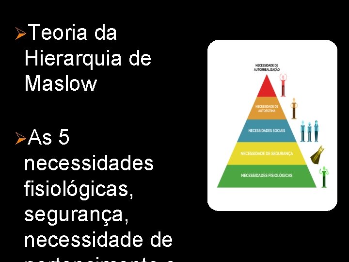 ØTeoria da Hierarquia de Maslow ØAs 5 necessidades fisiológicas, segurança, necessidade de 
