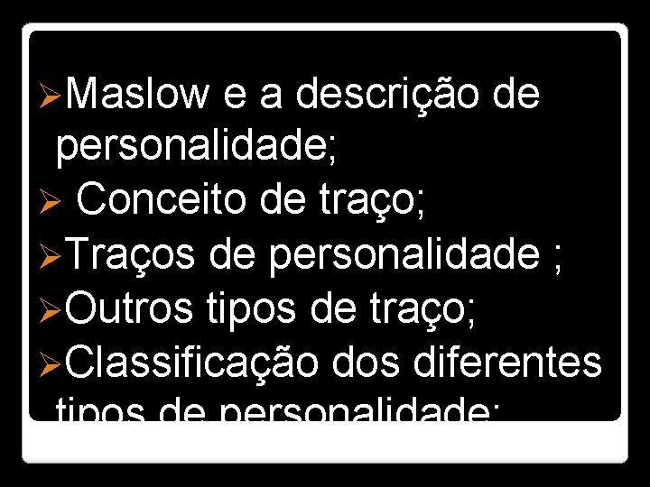 ØMaslow e a descrição de personalidade; Ø Conceito de traço; ØTraços de personalidade ;