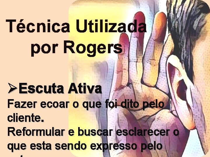 Técnica Utilizada por Rogers ØEscuta Ativa Fazer ecoar o que foi dito pelo cliente.
